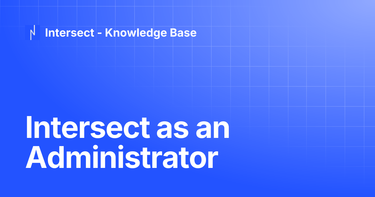 Intersect as an Administrator | Knowledge Base | Intersect - Knowledge Base